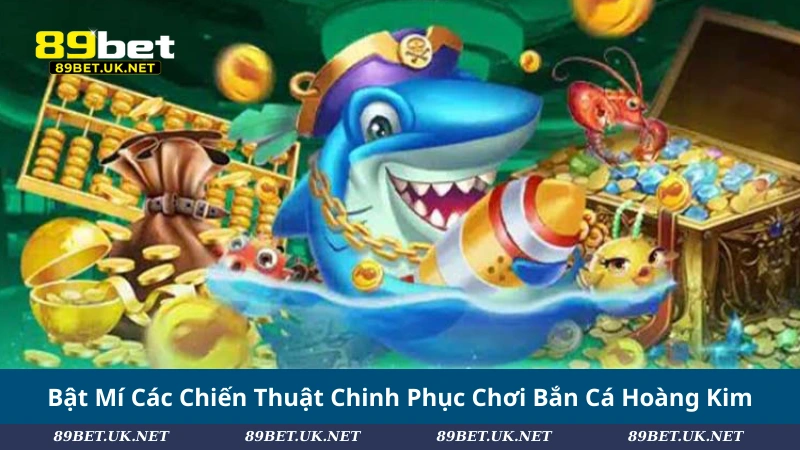 Bắn Cá Hoàng Kim – Chinh Phục Đại Dương, Rinh Thưởng Cực Lớn Bật Mí Các Chiến Thuật Chinh Phục Chơi Bắn Cá Hoàng Kim