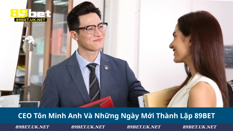 CEO Tôn Minh Anh Và Hành Trình Xây Dựng 89BET Vươn Tầm Quốc Tế CEO Tôn Minh Anh Và Những Ngày Mới Thành Lập 89BET