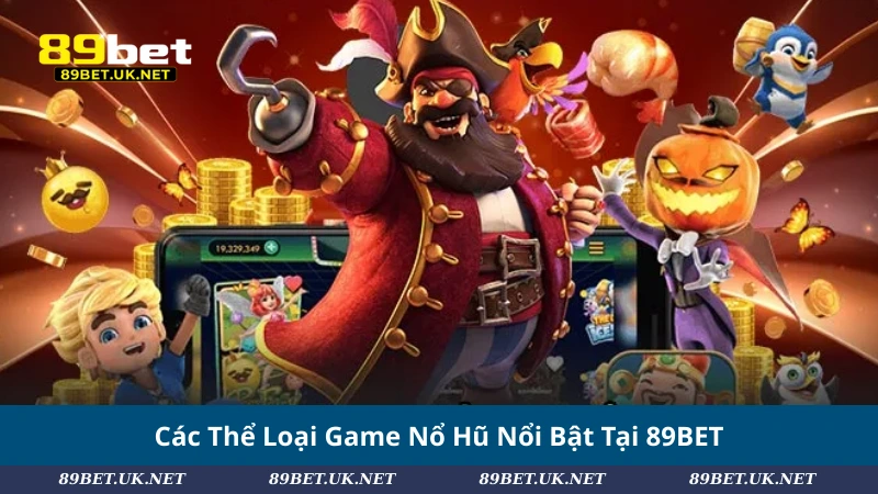 Các Thể Loại Game Nổ Hũ Nổi Bật Tại 89BET