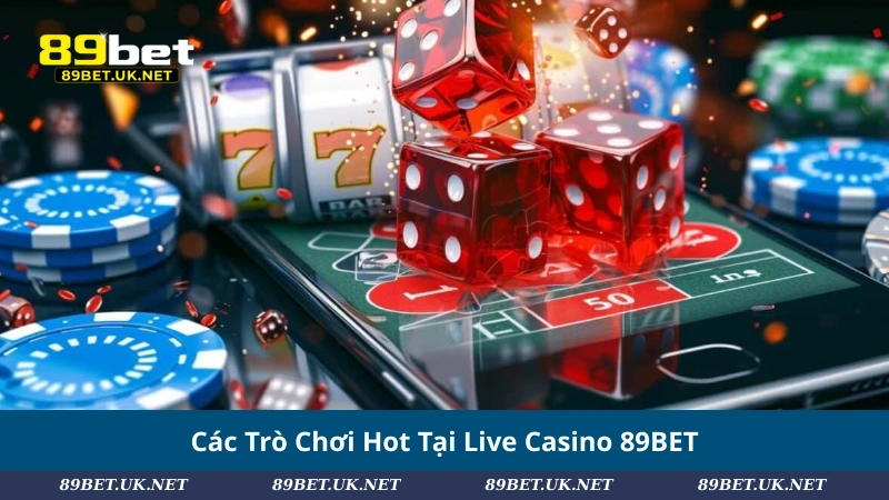 Các Trò Chơi Hot Tại Live Casino 89BET