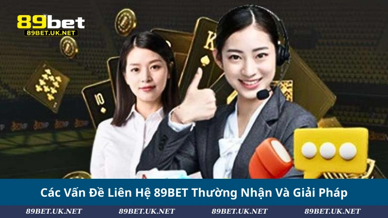 Liên Hệ 89BET – Hỗ Trợ Nhanh Chóng Và Chuyên Nghiệp Các Vấn Đề Liên Hệ 89BET Thường Nhận Và Giải Pháp