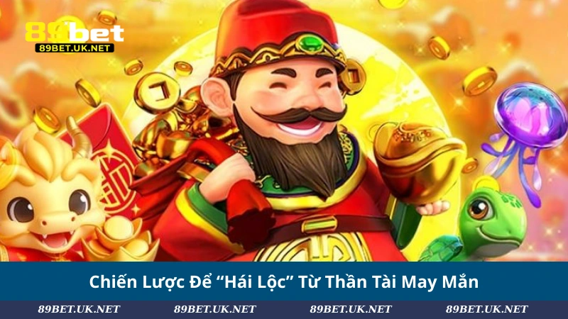 Chiến Lược Để “Hái Lộc” Từ Thần Tài May Mắn