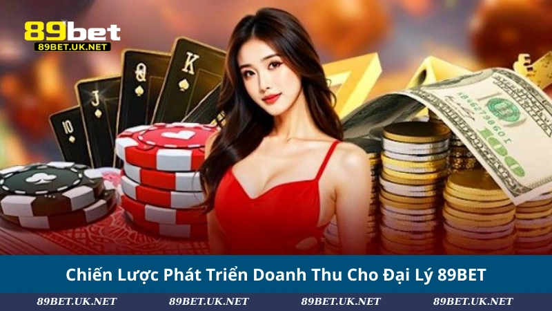 Đại Lý 89BET – Cơ Hội Hợp Tác Sinh Lợi Hấp Dẫn Chiến Lược Phát Triển Doanh Thu Cho Đại Lý 89BET