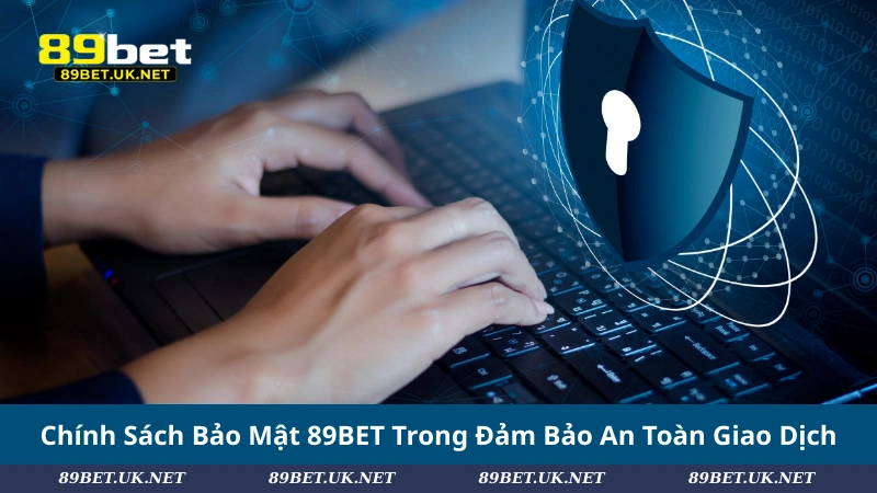 Chính Sách Bảo Mật 89BET – Lá Chắn An Toàn Cho Người Chơi Chính Sách Bảo Mật 89BET Trong Đảm Bảo An Toàn Giao Dịch