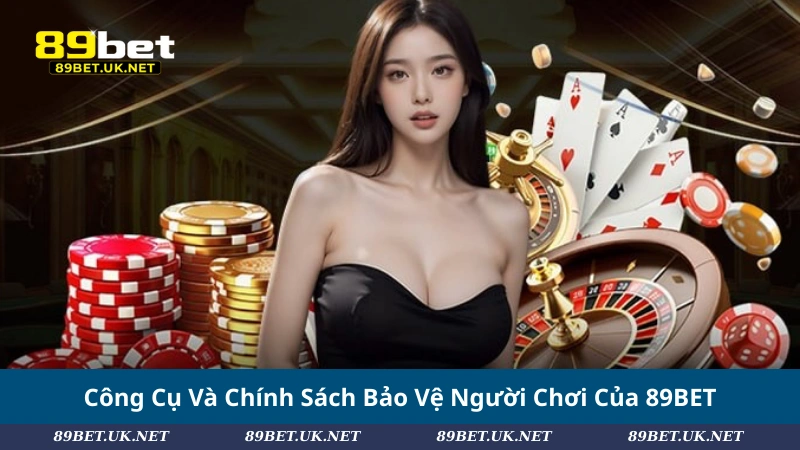 Chơi Có Trách Nhiệm 89BET: Trải Nghiệm An Toàn & Bền Vững Công Cụ Và Chính Sách Bảo Vệ Người Chơi Của 89BET