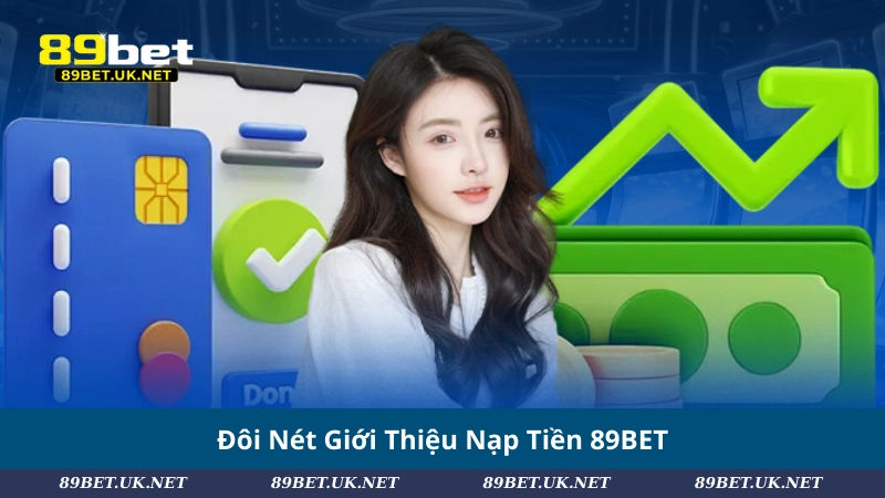 Nạp Tiền 89BET – Bí Quyết Giao Dịch Nhanh Và An Toàn Đôi Nét Giới Thiệu Nạp Tiền 89BET