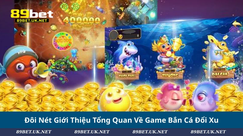 Bắn Cá Đổi Xu – Hành Trình Săn Kho Báu Giữa Đại Dương Đôi Nét Giới Thiệu Tổng Quan Về Game Bắn Cá Đổi Xu