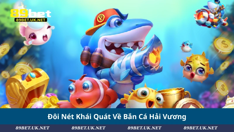 Bắn Cá Hải Vương – Chinh Phục Đại Dương Săn Thưởng Lớn Đôi Nét Khái Quát Về Bắn Cá Hải Vương