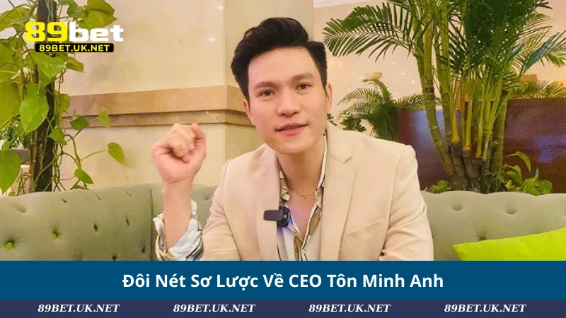 CEO Tôn Minh Anh Và Hành Trình Xây Dựng 89BET Vươn Tầm Quốc Tế Đôi Nét Sơ Lược Về CEO Tôn Minh Anh