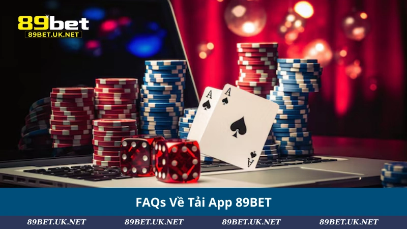Tải App 89BET – Trải Nghiệm Cá Cược Mượt Mà Mọi Lúc, Mọi Nơi FAQs Về Tải App 89BET