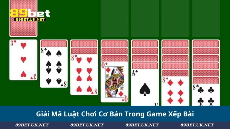 Giải Mã Luật Chơi Cơ Bản Trong Game Xếp Bài