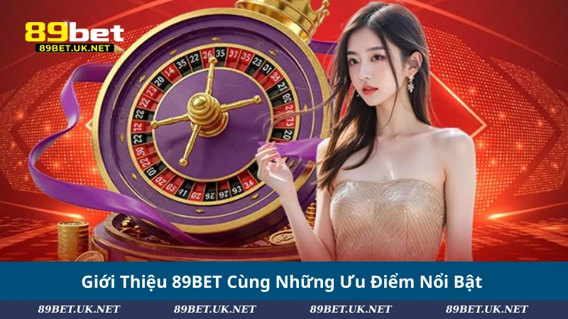 Giới Thiệu 89BET – Nhà Cái Uy Tín Với Hàng Triệu Thành Viên Giới Thiệu 89BET Cùng Những Ưu Điểm Nổi Bật