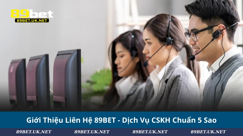Liên Hệ 89BET – Hỗ Trợ Nhanh Chóng Và Chuyên Nghiệp Giới Thiệu Liên Hệ 89BET - Dịch Vụ CSKH Chuẩn 5 Sao