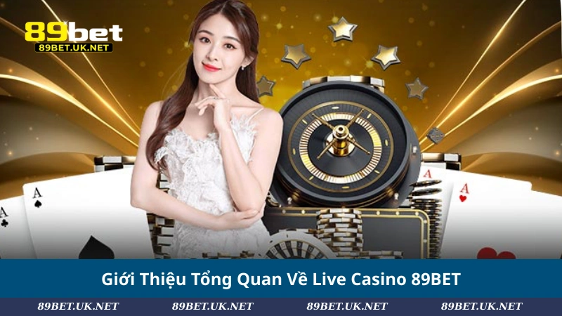 Giới Thiệu Tổng Quan Về Live Casino 89BET