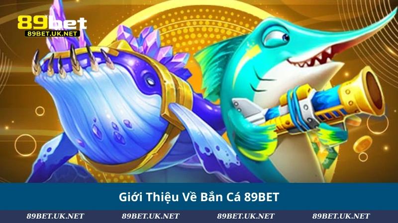 Giới Thiệu Về Bắn Cá 89BET