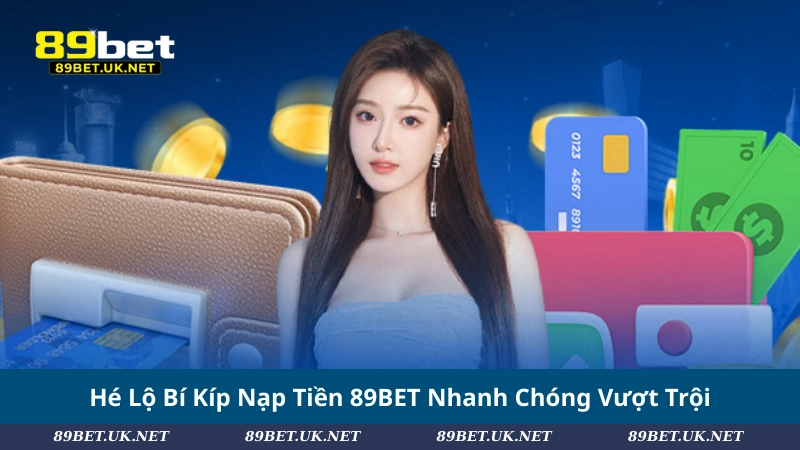 Nạp Tiền 89BET – Bí Quyết Giao Dịch Nhanh Và An Toàn Hé Lộ Bí Kíp Nạp Tiền 89BET Nhanh Chóng Vượt Trội