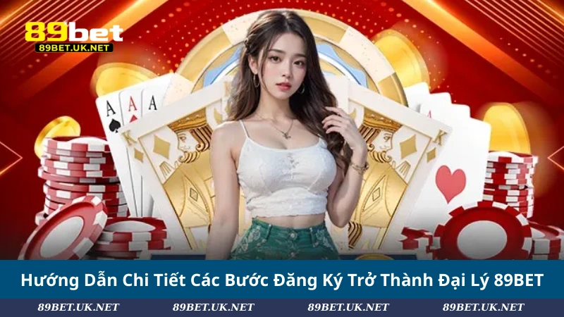 Đại Lý 89BET – Cơ Hội Hợp Tác Sinh Lợi Hấp Dẫn Hướng Dẫn Chi Tiết Các Bước Đăng Ký Trở Thành Đại Lý 89BET