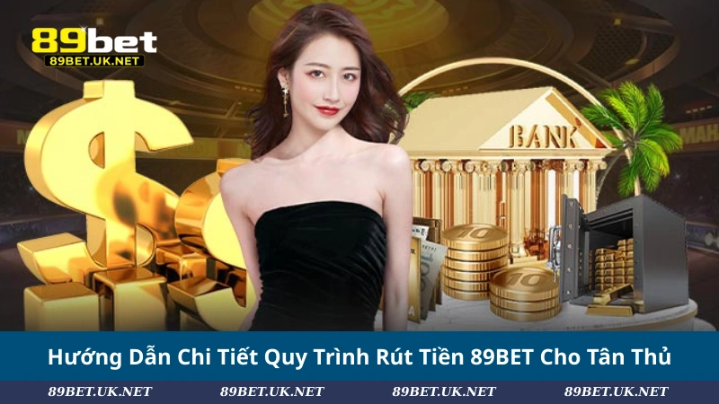 Rút Tiền 89BET Chỉ 3 Bước: Mượt Mà, Không Lo Gián Đoạn Hướng Dẫn Chi Tiết Quy Trình Rút Tiền 89BET Cho Tân Thủ