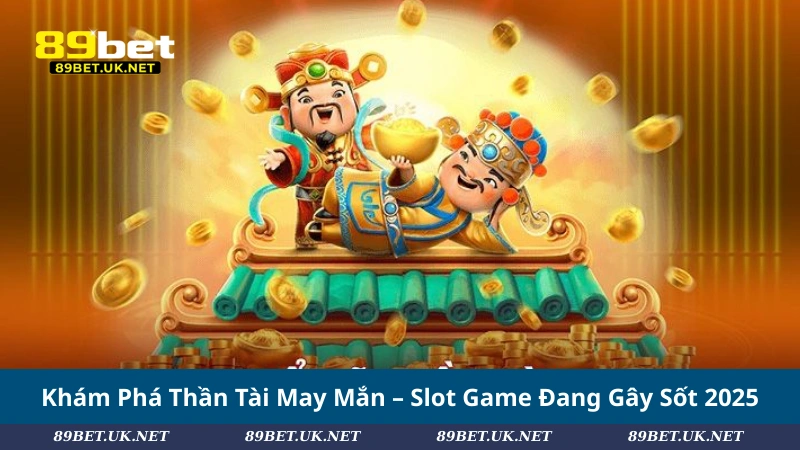 Khám Phá Thần Tài May Mắn – Slot Game Đang Gây Sốt 2025 Khám Phá Thần Tài May Mắn – Slot Game Đang Gây Sốt 2025