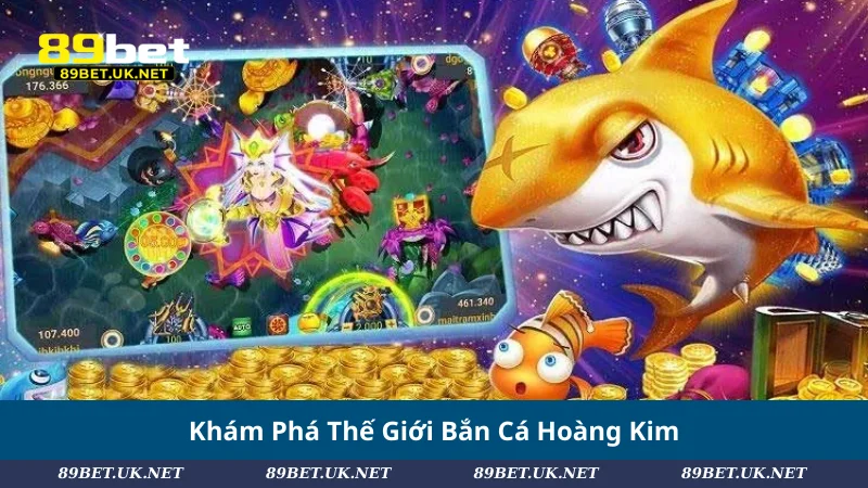 Bắn Cá Hoàng Kim – Chinh Phục Đại Dương, Rinh Thưởng Cực Lớn Khám Phá Thế Giới Bắn Cá Hoàng Kim