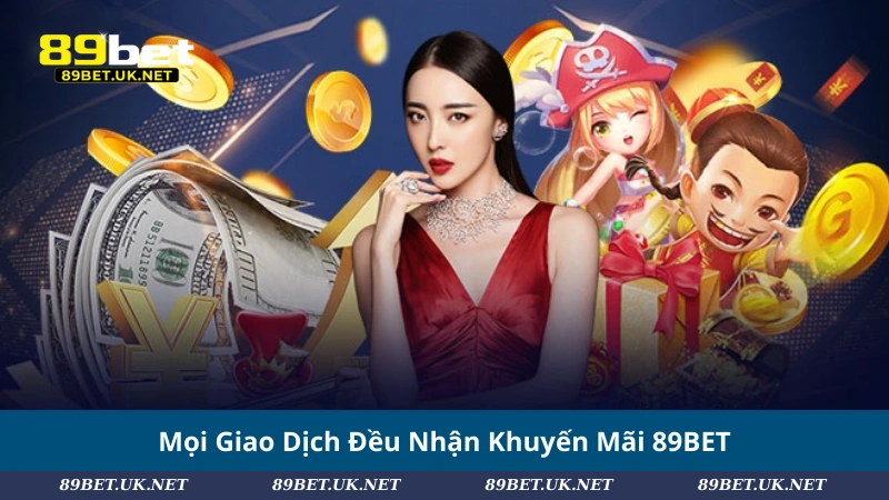 Khám Phá Khuyến Mãi 89BET – Ưu Đãi Cực Hấp Dẫn Cho Hội Viên Mọi Giao Dịch Đều Nhận Khuyến Mãi 89BET