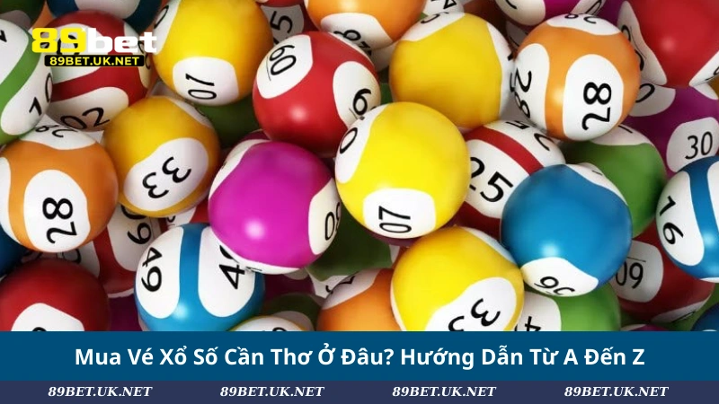 Mua Vé Xổ Số Cần Thơ Ở Đâu? Hướng Dẫn Từ A Đến Z