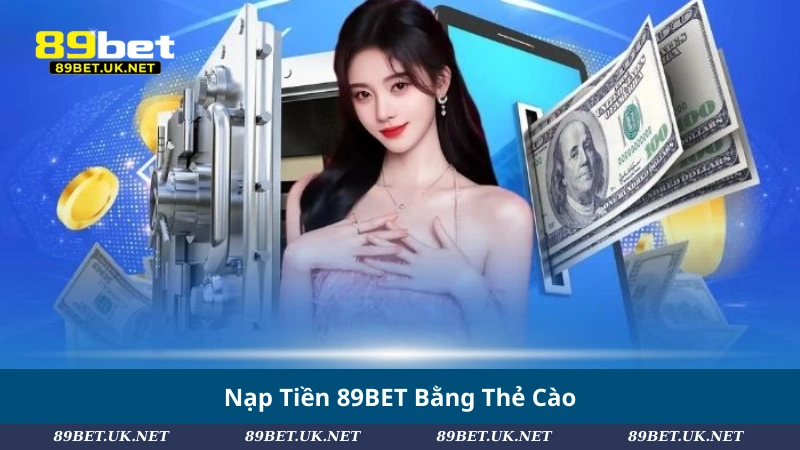 Nạp Tiền 89BET – Bí Quyết Giao Dịch Nhanh Và An Toàn Nạp Tiền 89BET Bằng Thẻ Cào