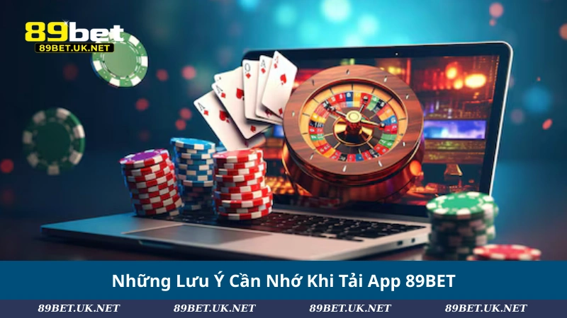 Tải App 89BET – Trải Nghiệm Cá Cược Mượt Mà Mọi Lúc, Mọi Nơi Những Lưu Ý Cần Nhớ Khi Tải App 89BET