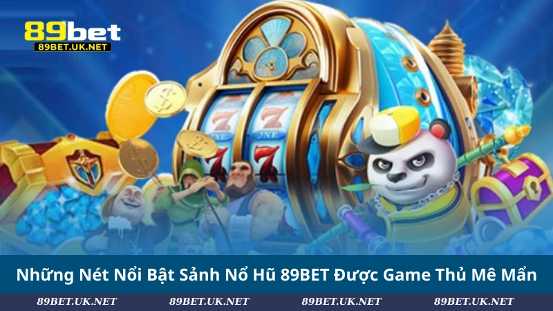 Những Nét Nổi Bật Sảnh Nổ Hũ 89BET Được Game Thủ Mê Mẩn