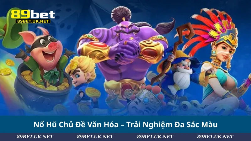 Nổ Hũ Chủ Đề Văn Hóa – Trải Nghiệm Đa Sắc Màu