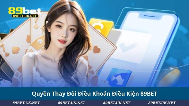 Quyền Thay Đổi Điều Khoản Điều Kiện 89BET