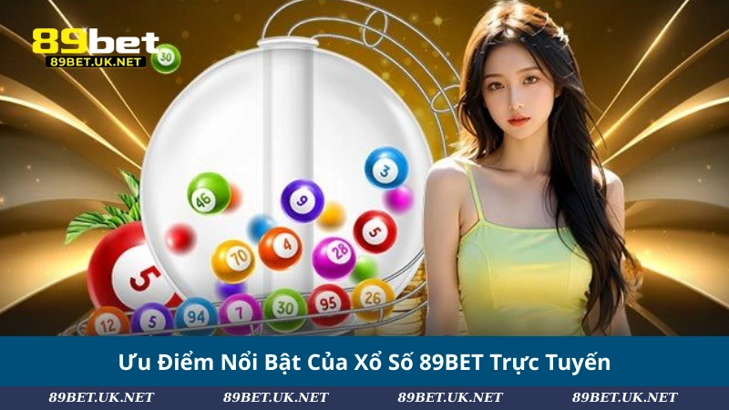 Ưu Điểm Nổi Bật Của Xổ Số 89BET Trực Tuyến