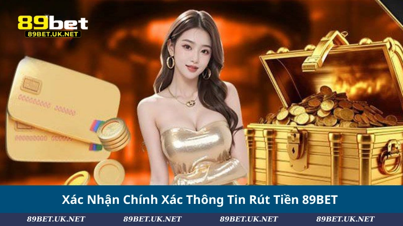 Rút Tiền 89BET Chỉ 3 Bước: Mượt Mà, Không Lo Gián Đoạn Xác Nhận Thông Tin Rút Tiền 89BET Chính Xác