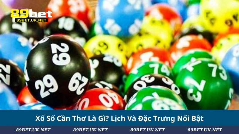 Xổ Số Cần Thơ Là Gì? Lịch Và Đặc Trưng Nổi Bật