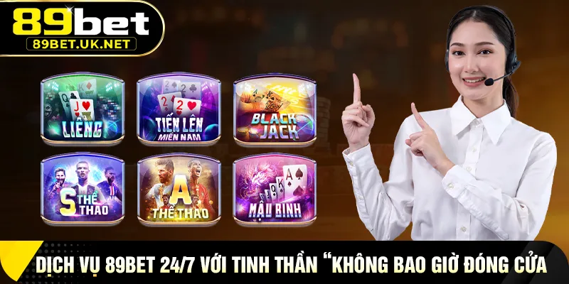 89BET Dịch Vụ 24/7 Với Tinh Thần “Không Bao Giờ Đóng Cửa”