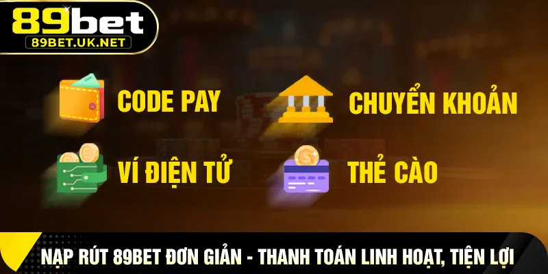89BET Nạp Rút Đơn Giản – Thanh Toán Linh Hoạt, Tiện Lợi Mọi Lúc